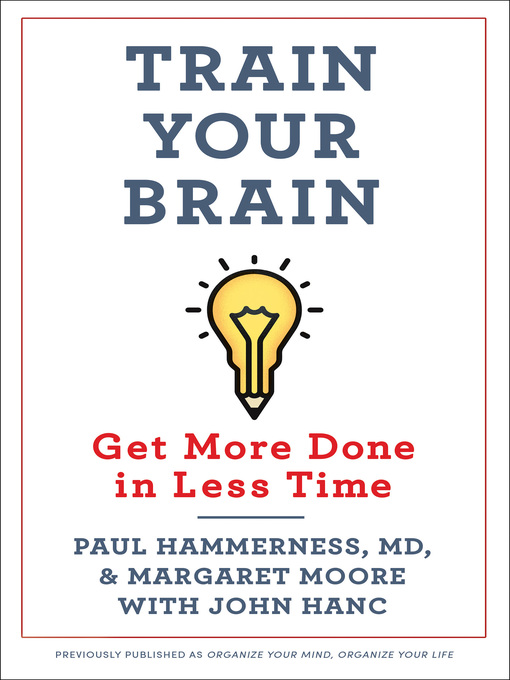 Title details for Organize Your Mind, Organize Your Life: Train Your Brain to Get More Done in Less Time by Paul Hammerness - Wait list